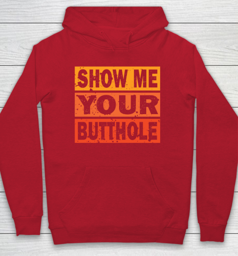 Show Me Your Butthole Funny Hoodie 7