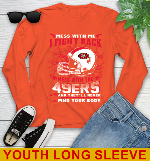 NFL Football San Francisco 49ers Mess With Me I Fight Back Mess With My Team And They'll Never Find Your Body Shirt Youth Long Sleeve 3