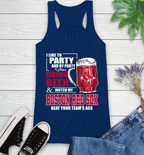 MLB I Like To Party And By Party I Mean Drink Beer And Watch My Boston Red Sox Beat Your Team's Ass Baseball Racerback Tank 8