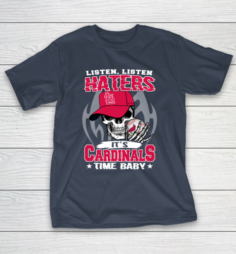 Listen Haters It is CARDINALS Time Baby MLB T-Shirt 3