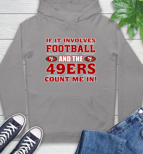 NFL If It Involves Football And The San Francisco 49ers Count Me In Sports Hoodie 6