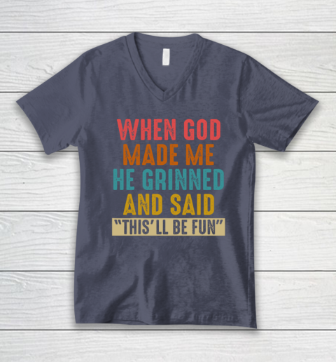 When God Made Me He Said This'll Be Fun V-Neck T-Shirt 6