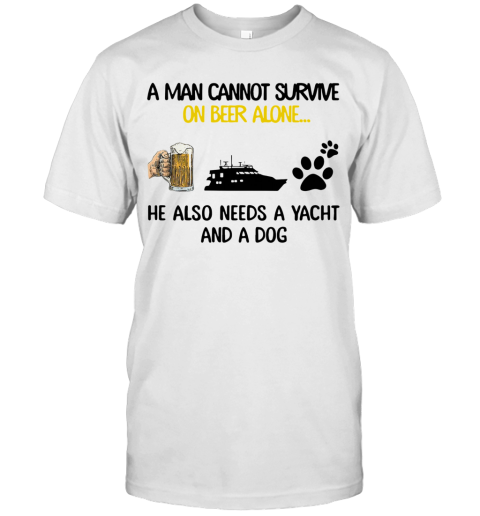 A Man Cannot Survive On Beer Alone He Also Needs A Yacht And A Dog T-Shirt