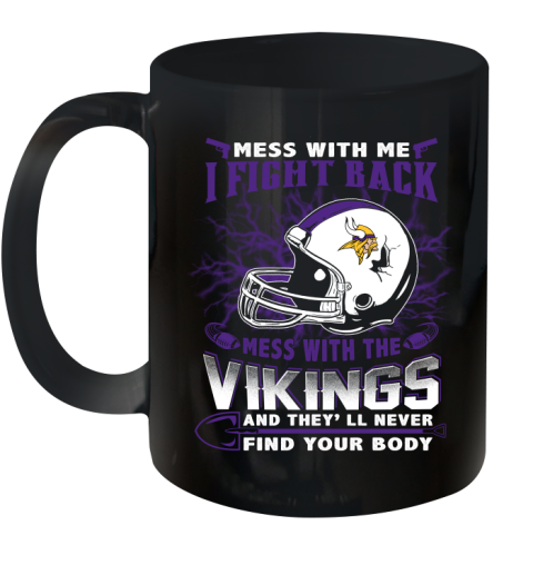 NFL Football Minnesota Vikings Mess With Me I Fight Back Mess With My Team And They'll Never Find Your Body Shirt Ceramic Mug 11oz