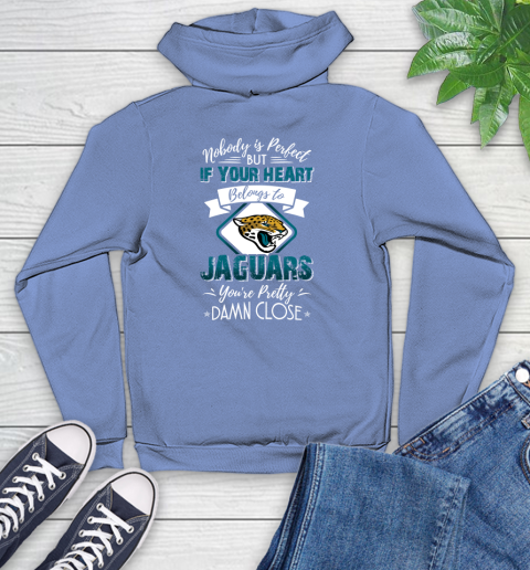 NFL Football Jacksonville Jaguars Nobody Is Perfect But If Your Heart Belongs To Jaguars You're Pretty Damn Close Shirt Youth Hoodie 11
