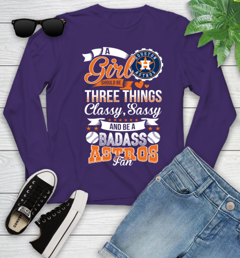 Houston Astros MLB Baseball A Girl Should Be Three Things Classy Sassy And A Be Badass Fan Youth Long Sleeve 4
