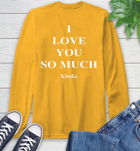 Ilysm Kinda Hoodie  Tshirt I Love You So Much Kinda Long Sleeve T-Shirt 3