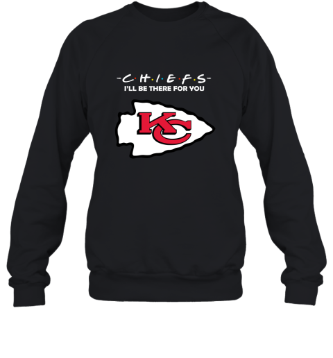 I'll Be There For You Kansas City Chiefs Friends Movie NFL Sweatshirt