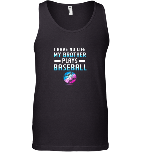I Have No Life My Brother Plays Baseball Sport Lovers Tank Top