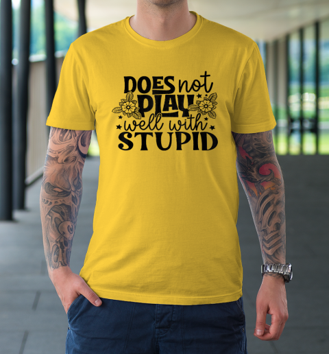 Does Not Play Well With Stupid Funny T-Shirt 4
