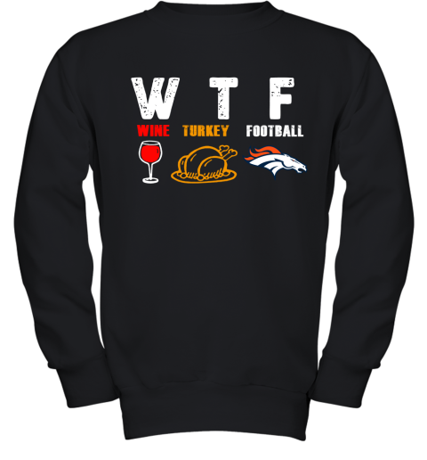 WTF Wine Turkey Football Denver Broncos Thanksgiving Youth Sweatshirt