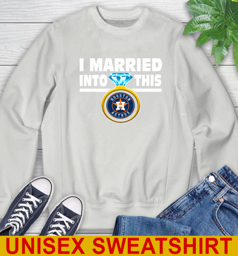 Houston Astros MLB Baseball I Married Into This My Team Sports Sweatshirt 5