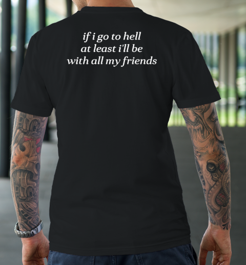 If I Go To Hell At Least I'll Be With all My Friends T-Shirt