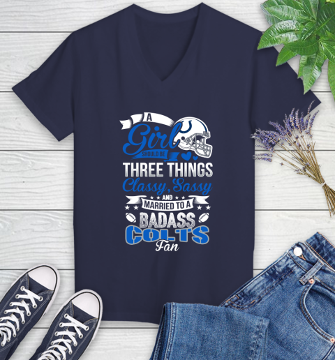 Indianapolis Colts NFL Football A Girl Should Be Three Things Classy Sassy And A Be Badass Fan Women's V-Neck T-Shirt 12