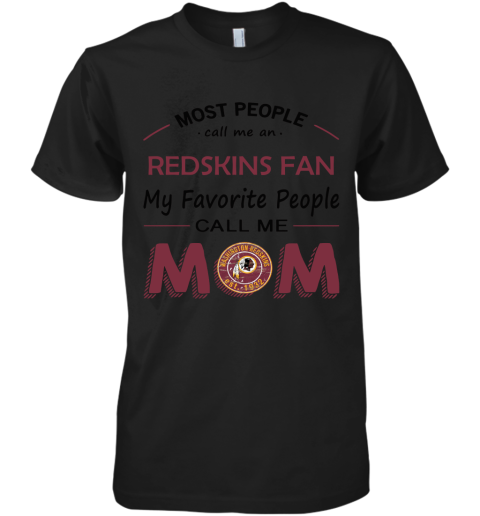 Most People Call Me Washington Redskins Fan Football Mom Premium Men's T-Shirt