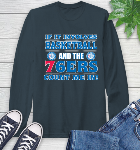 NBA If It Involves Basketball And Philadelphia 76ers Count Me In Sports Long Sleeve T-Shirt 8