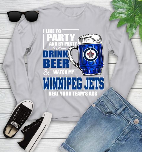 NHL I Like To Party And By Party I Mean Drink Beer And Watch My Winnipeg Jets Beat Your Team's Ass Hockey Youth Long Sleeve 5