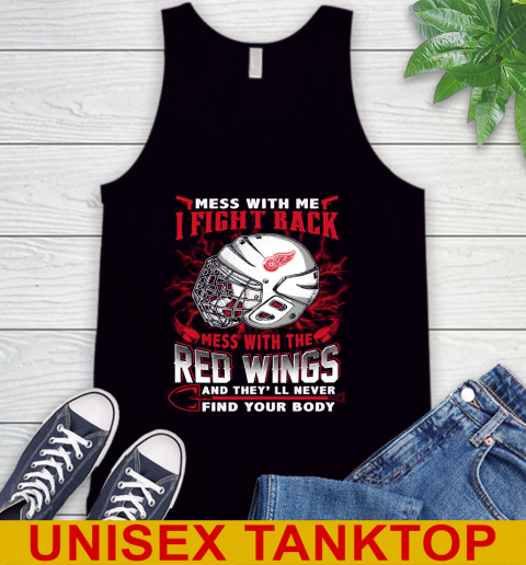 NHL Hockey Detroit Red Wings Mess With Me I Fight Back Mess With My Team And They'll Never Find Your Body Shirt Tank Top