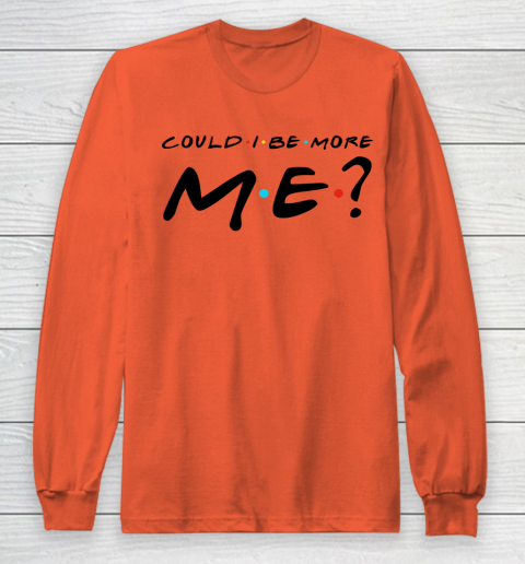 Matthew Perry t shirt Could I Be More Me Funny Long Sleeve T-Shirt 3