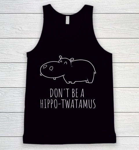 Don't Be a Hippo Twatamus Funny Hippopotamus Tank Top