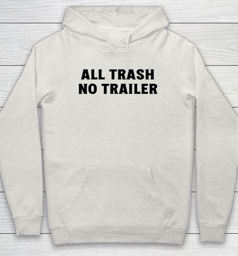 All Trash No Trailer Hoodie 8