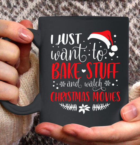 I Just Want To Bake Stuff And Watch Christmas Movies Ceramic Mug 11oz