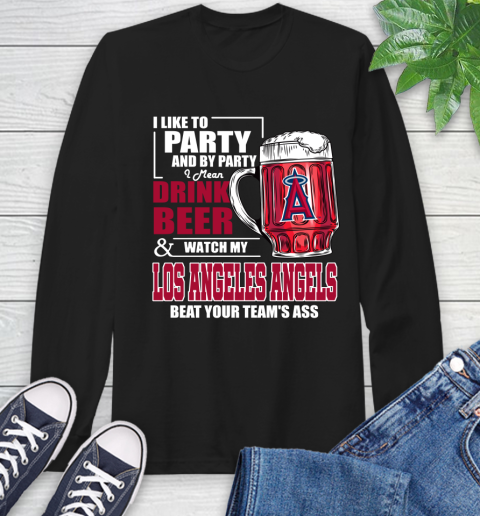 MLB I Like To Party And By Party I Mean Drink Beer And Watch My Los Angeles Angels Beat Your Team's Ass Baseball Long Sleeve T-Shirt