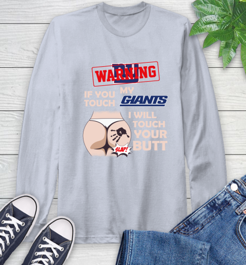 New York Giants NFL Football Warning If You Touch My Team I Will Touch My Butt Long Sleeve T-Shirt 6