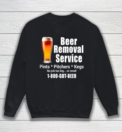 Beer Lover Funny Shirt Beer Removal Service No Job Is Too Big Or Small On Back Sweatshirt