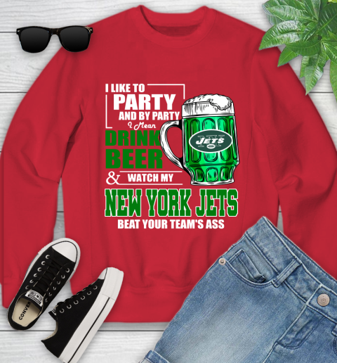 NFL I Like To Party And By Party I Mean Drink Beer and Watch My New York Jets Beat Your Team's Ass Football Youth Sweatshirt 8