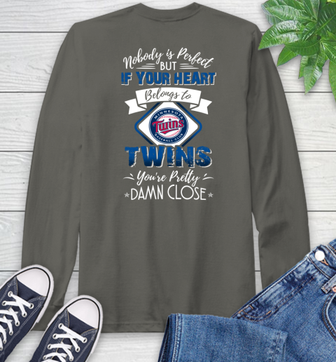 MLB Baseball Minnesota Twins Nobody Is Perfect But If Your Heart Belongs To Twins You're Pretty Damn Close Shirt Long Sleeve T-Shirt 10