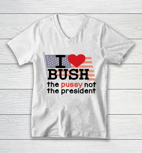 I Love Bush  I Heart Bush The Pussy Not The President V-Neck T-Shirt