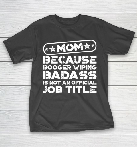 Mother's Day Funny Gift Ideas Apparel  Booger Wiping Badass T Shirt T-Shirt