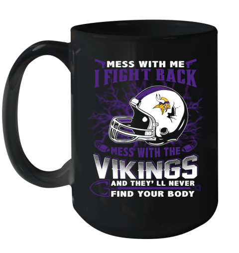 NFL Football Minnesota Vikings Mess With Me I Fight Back Mess With My Team And They'll Never Find Your Body Shirt Ceramic Mug 15oz