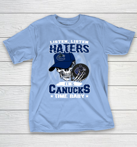 Listen Haters It is CANUCKS Time Baby NHL T-Shirt 10