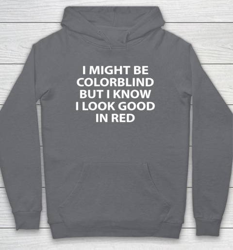 I Might Be Colorblind But I Know I Look Good In Red Hoodie 3