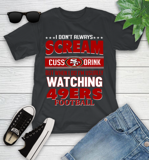 San Francisco 49ers NFL Football I Scream Cuss Drink When I'm Watching My Team Youth T-Shirt