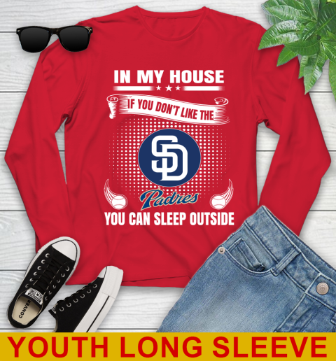 San Diego Padres MLB Baseball In My House If You Don't Like The  Padres You Can Sleep Outside Shirt Youth Long Sleeve 11