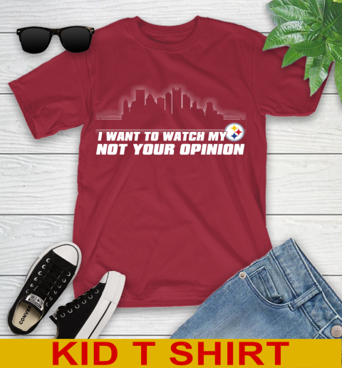 Pittsburgh Steelers NFL I Want To Watch My Team Not Your Opinion Youth T-Shirt 24