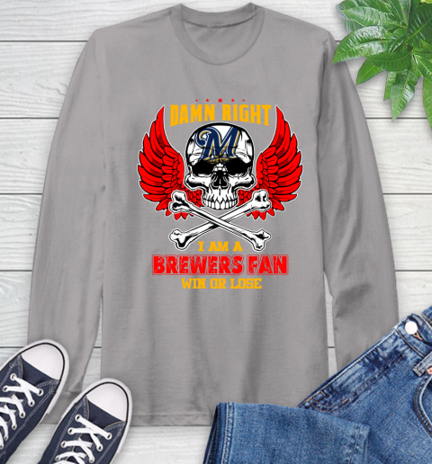 MLB Damn Right I Am A Milwaukee Brewers Win Or Lose Skull Baseball Sports Long Sleeve T-Shirt 6
