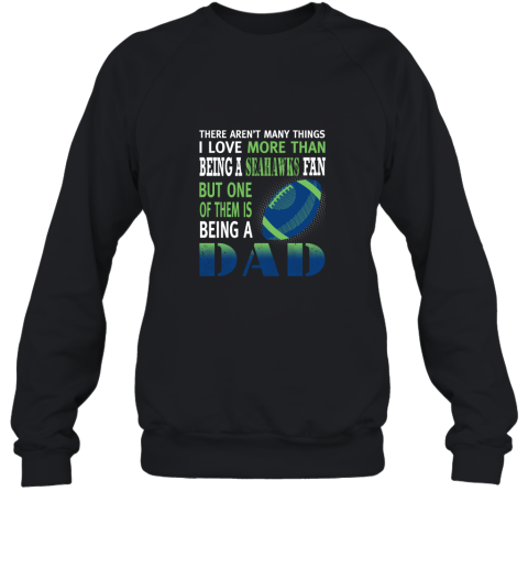 I Love More Than Being A Seahawks Fan Being A Dad Football Sweatshirt