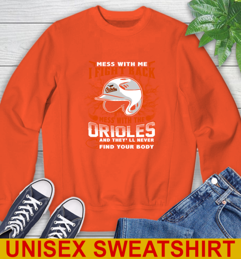 MLB Baseball Baltimore Orioles Mess With Me I Fight Back Mess With My Team And They'll Never Find Your Body Shirt Sweatshirt 3