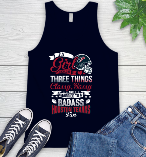 Houston Texans NFL Football A Girl Should Be Three Things Classy Sassy And A Be Badass Fan Tank Top 2