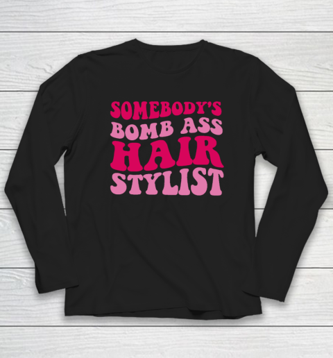 Somebody's Bomb Ass Hairstylist Long Sleeve T-Shirt