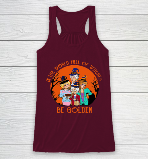 Golden Girls Tshirt In the world full of witch be Golden girls Halloween Racerback Tank 2