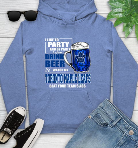 NHL I Like To Party And By Party I Mean Drink Beer And Watch My Toronto Maple Leafs Beat Your Team's Ass Hockey Youth Hoodie 13