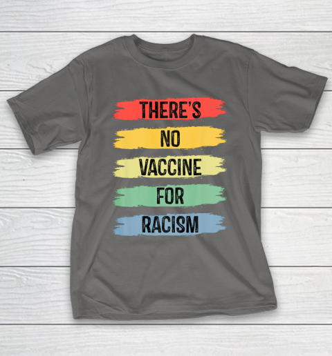 There's No Vaccine For Racism T-Shirt 9