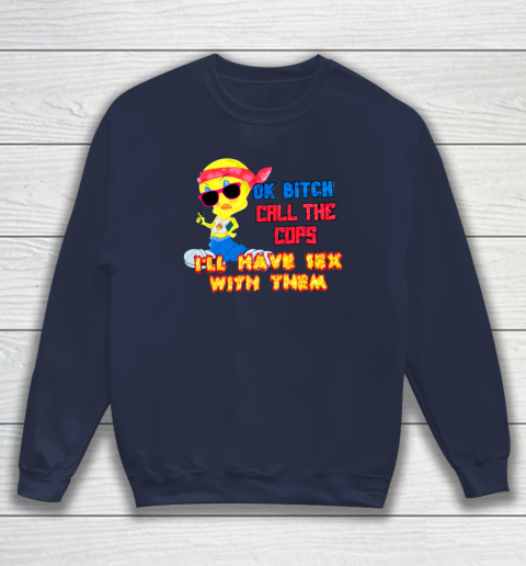 Ok Bitch Call The Cops I'll Have Sex With Them Sweatshirt 2