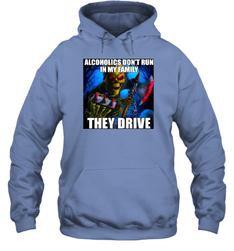 Alcoholics Don't Run In My Family They Drive Hoodie