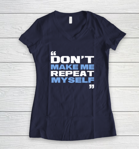 Topher Field Dont Make Me Repeat Myself Women's V-Neck T-Shirt 7